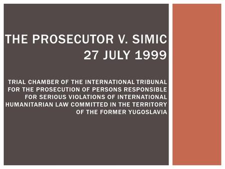 THE PROSECUTOR V. SIMIC 27 JULY 1999 TRIAL CHAMBER OF THE INTERNATIONAL TRIBUNAL FOR THE PROSECUTION OF PERSONS RESPONSIBLE FOR SERIOUS VIOLATIONS OF INTERNATIONAL.