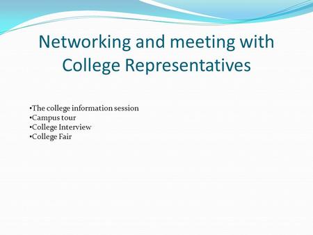 Networking and meeting with College Representatives The college information session Campus tour College Interview College Fair.