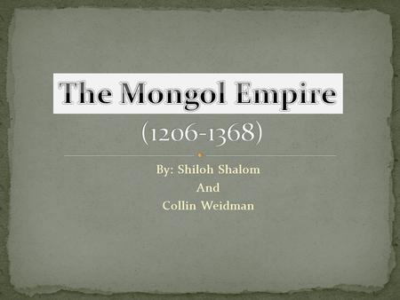 By: Shiloh Shalom And Collin Weidman. The Mongol empire was originally a tribe of nomads that grew until it could build and sustain a sizable army, at.