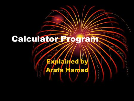 Calculator Program Explained by Arafa Hamed. First Designing The Interface Ask yourself how many places are there that will be used to input numbers?