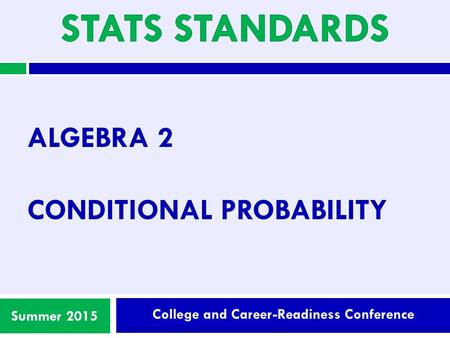 College and Career-Readiness Conference Summer 2015 ALGEBRA 2 CONDITIONAL PROBABILITY.