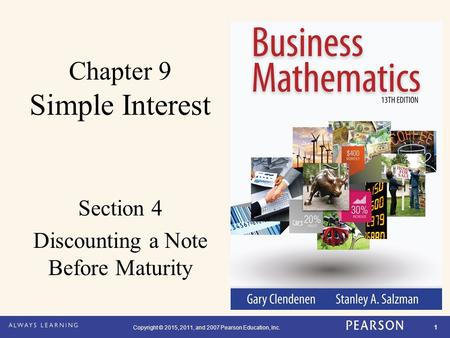 Copyright © 2015, 2011, and 2007 Pearson Education, Inc. 1 Chapter 9 Simple Interest Section 4 Discounting a Note Before Maturity.