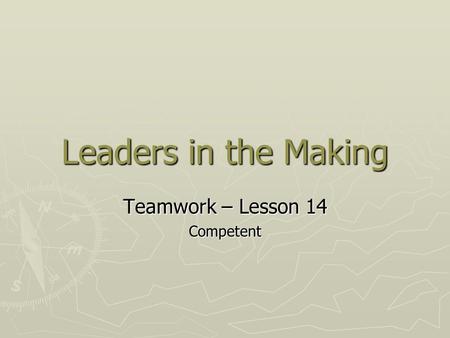 Leaders in the Making Teamwork – Lesson 14 Competent.