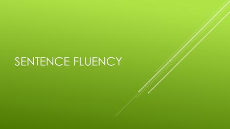 SENTENCE FLUENCY. THE SOUND OF A SENTENCE  A sentence can poke turtle – like on a page. It can leap like an antelope playing. It can vary from short.