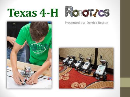 Texas 4-H Presented by: Derrick Bruton. Topics Objectives Getting Started Get it Going Equipment Curriculum Trainings, Tutorials, & Build Instructions.