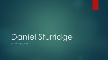 Daniel Sturridge MY INSPIRATION. Sturridge is my influence  I chose Daniel Sturridge to be my inspiration because he is not a unfair person or unkind.