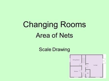 Changing Rooms Area of Nets Scale Drawing. CEILING Scale 1:50 6cm 6 x 50 = 300 = 3m 4.5cm 4.5 x 50 = 225 = 2.25m Area = 2.25 x 3 = 6.75m 2 WALL.