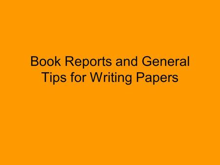 Book Reports and General Tips for Writing Papers.