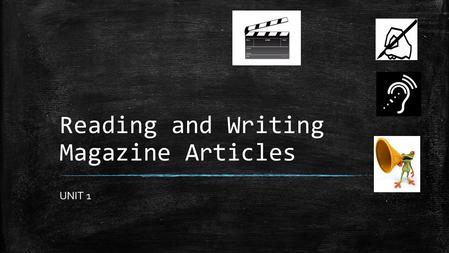 Reading and Writing Magazine Articles UNIT 1. Reading and Writing Magazine Articles: Background 1.Looking at the Magazine in front of you Individually.