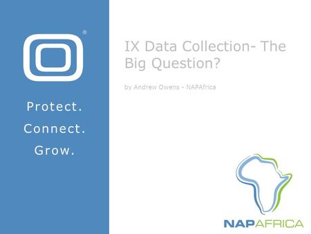 IX Data Collection- The Big Question? by Andrew Owens - NAPAfrica Protect. Connect. Grow.