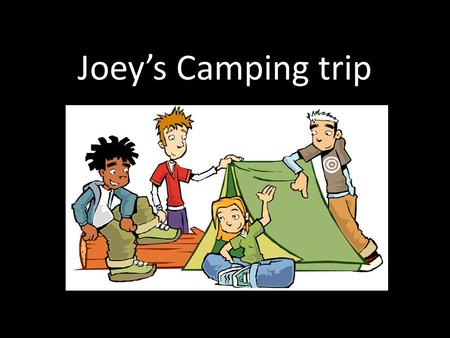 Joey’s Camping trip. Joey’s Problem Joey is going camping this summer and he needs supplies for his trip. Joey wants to buy his supplies at Canadian Tire.