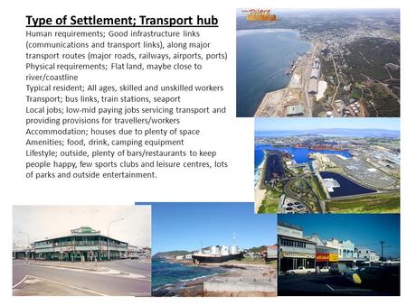 Type of Settlement; Transport hub Human requirements; Good infrastructure links (communications and transport links), along major transport routes (major.