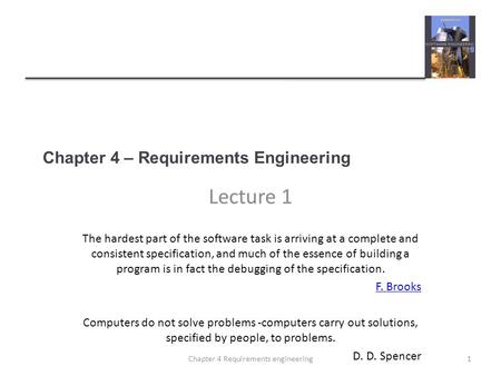 Chapter 4 – Requirements Engineering Lecture 1 The hardest part of the software task is arriving at a complete and consistent specification, and much of.