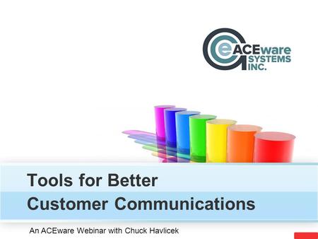 Tools for Better Customer Communications An ACEware Webinar with Chuck Havlicek.