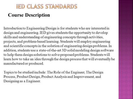 Course Description Introduction to Engineering Design is for students who are interested in design and engineering. IED gives students the opportunity.