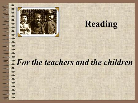 Reading For the teachers and the children It matters that teachers understand how language is learned. Children understand the purpose of print and expect.