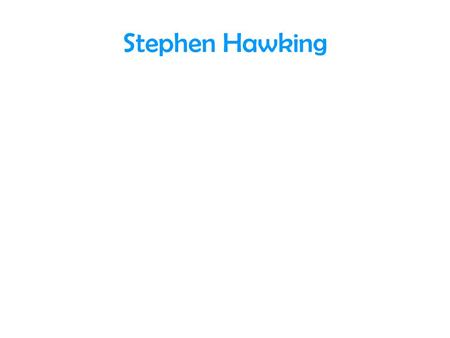 Stephen Hawking. Biography Stephen William Hawking was born on 8 January 1942. In Oxford, England. Stephen then went on to Cambridge to do research in.