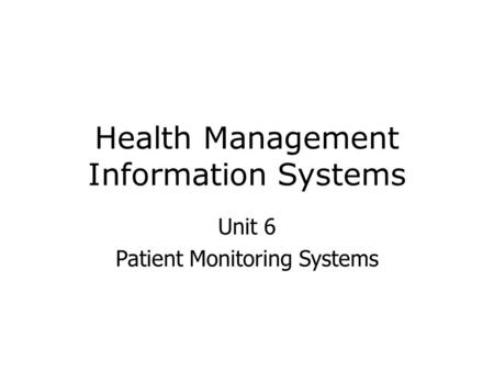 Health Management Information Systems Unit 6 Patient Monitoring Systems.