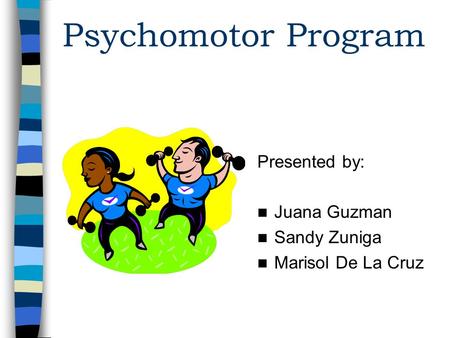 Psychomotor Program Presented by: Juana Guzman Sandy Zuniga Marisol De La Cruz.