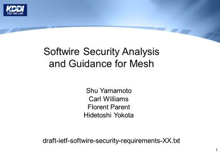 11 Softwire Security Analysis and Guidance for Mesh Shu Yamamoto Carl Williams Florent Parent Hidetoshi Yokota draft-ietf-softwire-security-requirements-XX.txt.