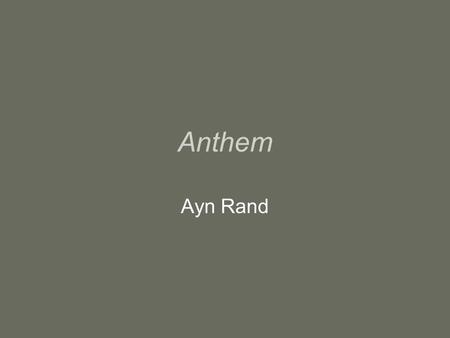 Anthem Ayn Rand. Born in St. Petersburg, Russia in 1905 Educated under the Communists, experiencing firsthand the horrors of totalitarianism Escaped from.