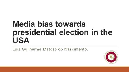 Media bias towards presidential election in the USA Luiz Guilherme Matoso do Nascimento.