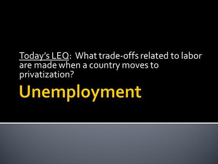 Today’s LEQ: What trade-offs related to labor are made when a country moves to privatization?