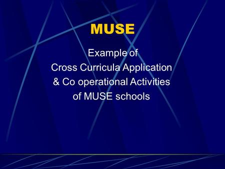 MUSE Example of Cross Curricula Application & Co operational Activities of MUSE schools.