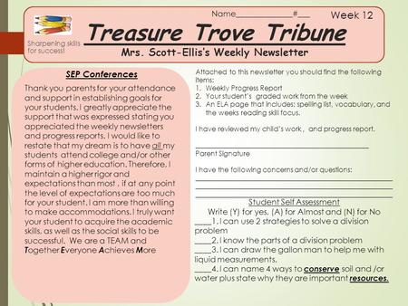 Treasure Trove Tribune Mrs. Scott-Ellis’s Weekly Newsletter Sharpening skills for success! Week 12 SEP Conferences Attached to this newsletter you should.