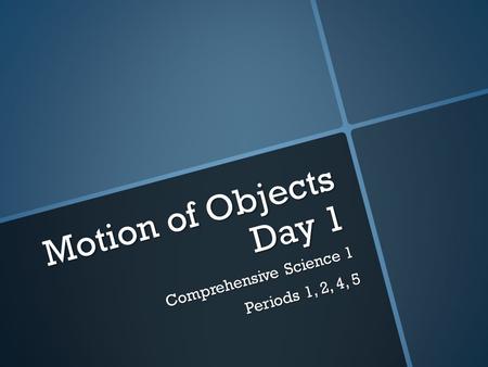 Motion of Objects Day 1 Comprehensive Science 1 Periods 1, 2, 4, 5.