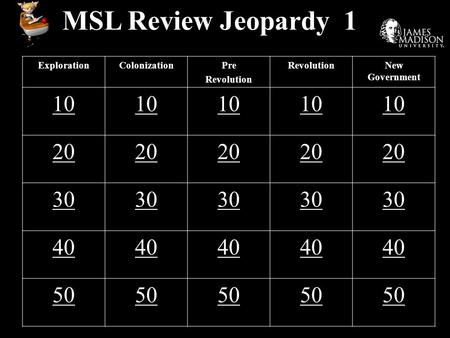 MSL Review Jeopardy 1 ExplorationColonizationPre Revolution New Government 10 20 30 40 50.