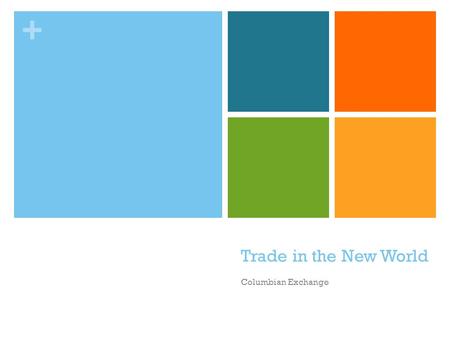 + Trade in the New World Columbian Exchange. + Warm Up for October 13 th, 2014 1. What were some advantages in using Africans as slaves instead of other.