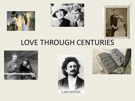 LOVE THROUGH CENTURIES. ALL THE WORLD IS A STAGE AND ALL THE MEN AND WOMEN MERELY PLAYERS THEY HAVE THEIR EXITS AND THEIR ENTRANCES, AND ONE MAN IN.