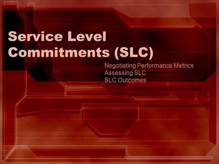 Service Level Commitments (SLC) Negotiating Performance Metrics Assessing SLC SLC Outcomes.