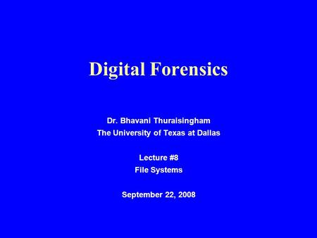 Digital Forensics Dr. Bhavani Thuraisingham The University of Texas at Dallas Lecture #8 File Systems September 22, 2008.