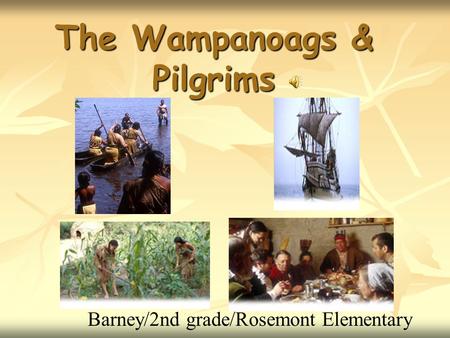 The Wampanoags & Pilgrims Barney/2nd grade/Rosemont Elementary.