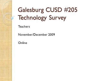 Galesburg CUSD #205 Technology Survey Teachers November/December 2009 Online.