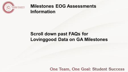 Milestones EOG Assessments Information Scroll down past FAQs for Lovinggood Data on GA Milestones.