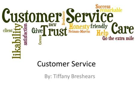 Customer Service By: Tiffany Breshears. Responsibilities Fulfill customer needs Ensures customer satisfaction Attracts potential customers Maintains customer.