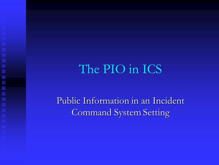 The PIO in ICS Public Information in an Incident Command System Setting.