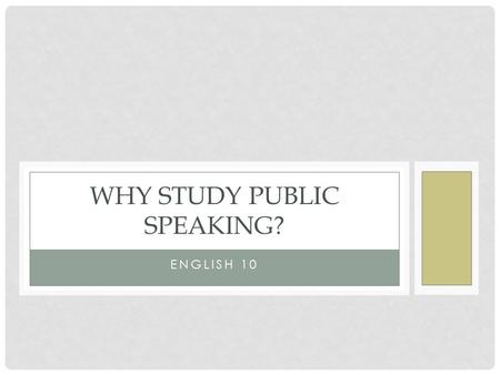 ENGLISH 10 WHY STUDY PUBLIC SPEAKING?. PERSONAL ADVANTAGES a) You will gain a high degree of self- satisfaction. b) You will become more confident. c)