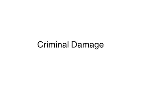 Criminal Damage. Lesson Objectives I will be able to state the definitions of the 3 types of criminal damage I will be able to explain the actus reus.