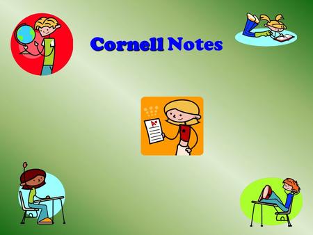 Cornell Cornell Notes. Heading (Date, Title/Topic) Questions:Notes: *Review Traditional Notes *Study Video *GeneralLecture *To considerReading *Not sure.