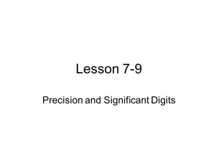 Lesson 7-9 Precision and Significant Digits. Definitions Precision- a measure of exactness to which a measurement is made. Precision depends on the smallest.