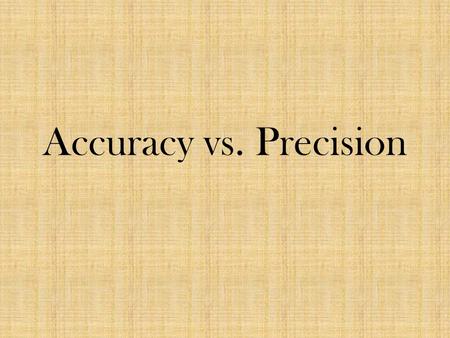 Accuracy vs. Precision. 2 minutes: Write what you think accuracy and precision mean 1 minute: discuss at your table what you think.