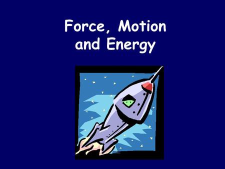 Force, Motion and Energy