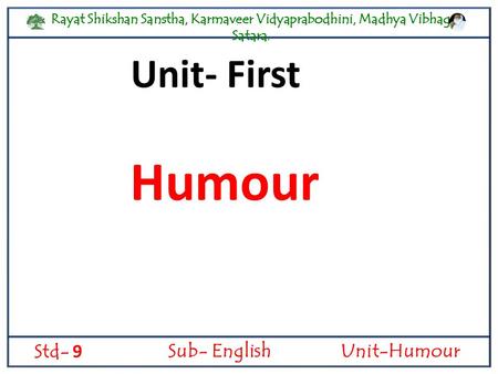 Rayat Shikshan Sanstha, Karmaveer Vidyaprabodhini, Madhya Vibhag, Satara. Std- 9 Sub- English Unit- First Humour Unit-Humour.