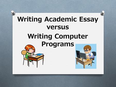 Writing Academic Essay versus Writing Computer Programs.