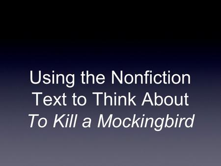 Using the Nonfiction Text to Think About To Kill a Mockingbird.