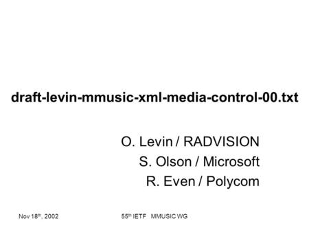 Nov 18 th, 200255 th IETF MMUSIC WG draft-levin-mmusic-xml-media-control-00.txt O. Levin / RADVISION S. Olson / Microsoft R. Even / Polycom.